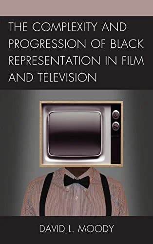 Cover of The Complexity and Progression of Black Representation in Film and Television