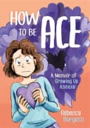How to be Ace: A Memoir of Growing Up Asexual