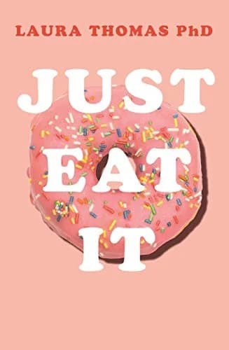 Just Eat It: How Intuitive Eating Can Help You Get Your Act Together Around Food by Laura Thomas